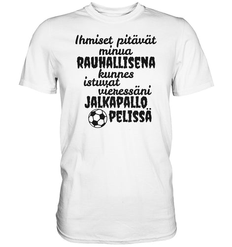 Rauhallisena kunnes jalkapallo t-paita - Premium Shirt - FourFan